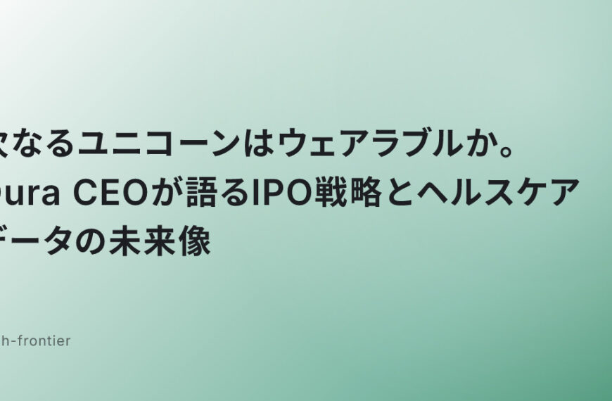 次なるユニコーンはウェアラブルか。Oura CEOが語るIPO戦略とヘルスケアデータの未来像