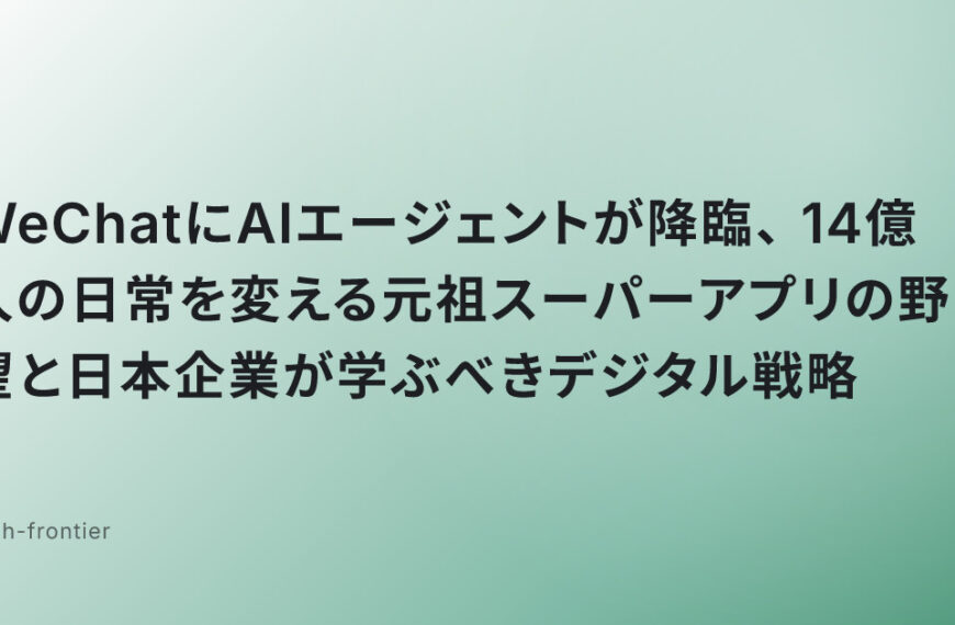WeChatにAIエージェントが降臨、14億人の日常を変える元祖スーパーアプリの野望と日本企業が学ぶべきデジタル戦略