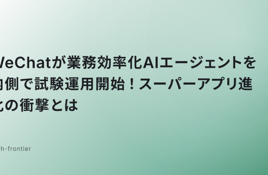 WeChatが業務効率化AIエージェントを内側で試験運用開始！スーパーアプリ進化の衝撃とは