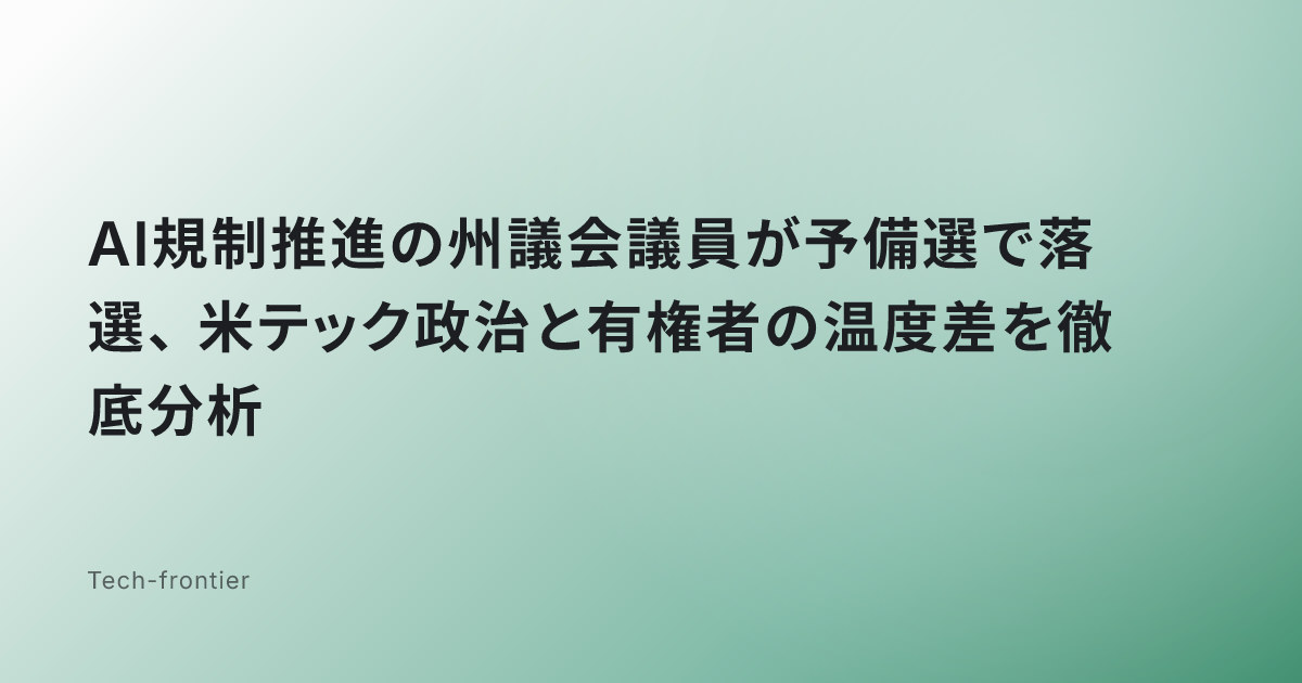 AI規制推進の州議会議員が予備選で落選、米テック政治と有権者の温度差を徹底分析