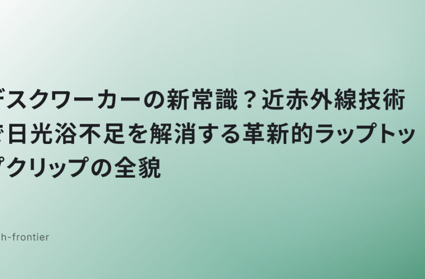 デスクワーカーの新常識？近赤外線技術で日光浴不足を解消する革新的ラップトップクリップの全貌