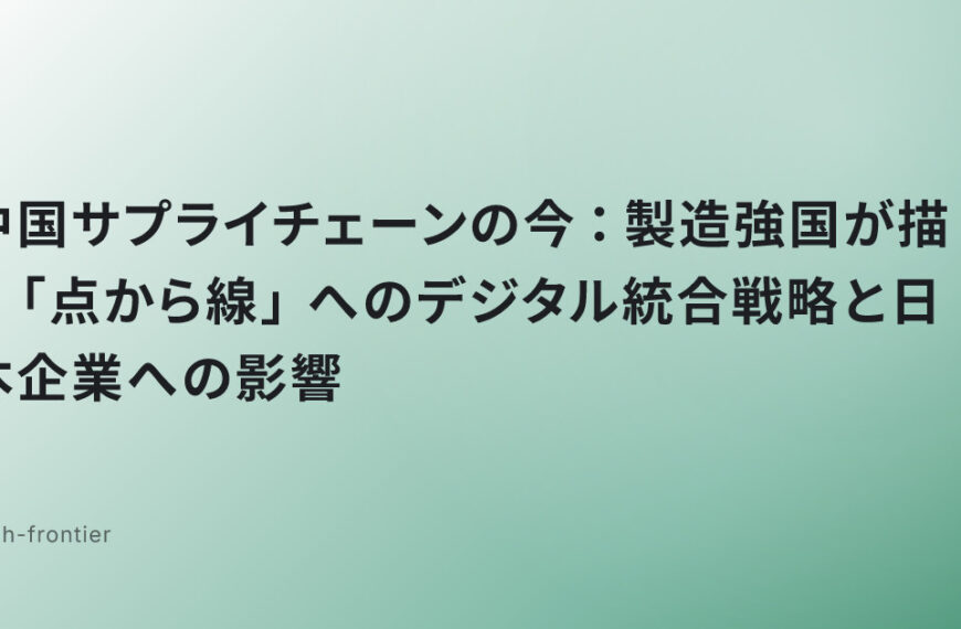 中国サプライチェーンの今：製造強国が描く「点から線」へのデジタル統合戦略と日本企業への影響