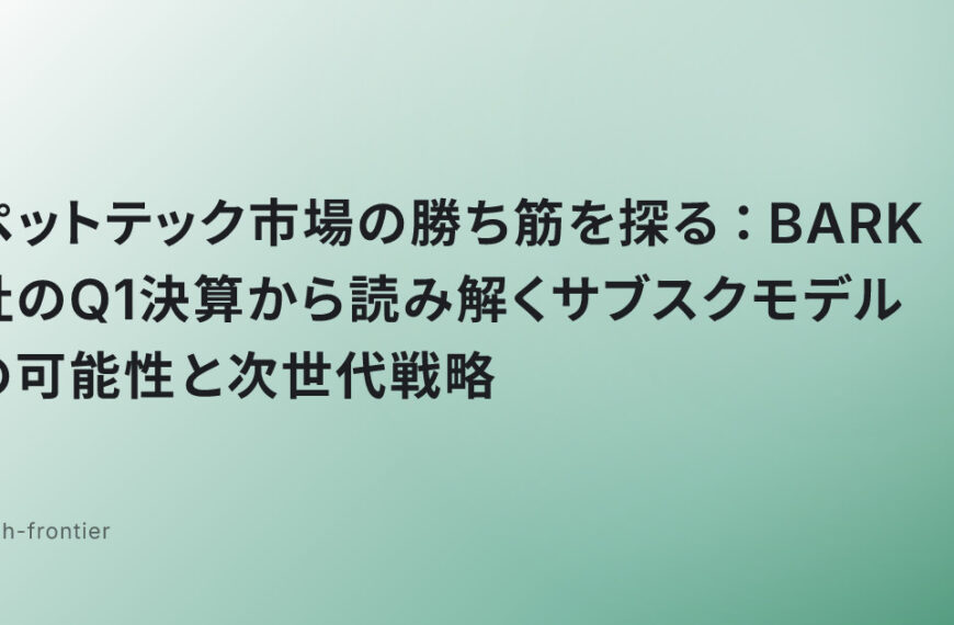 ペットテック市場の勝ち筋を探る：BARK社のQ1決算から読み解くサブスクモデルの可能性と次世代戦略