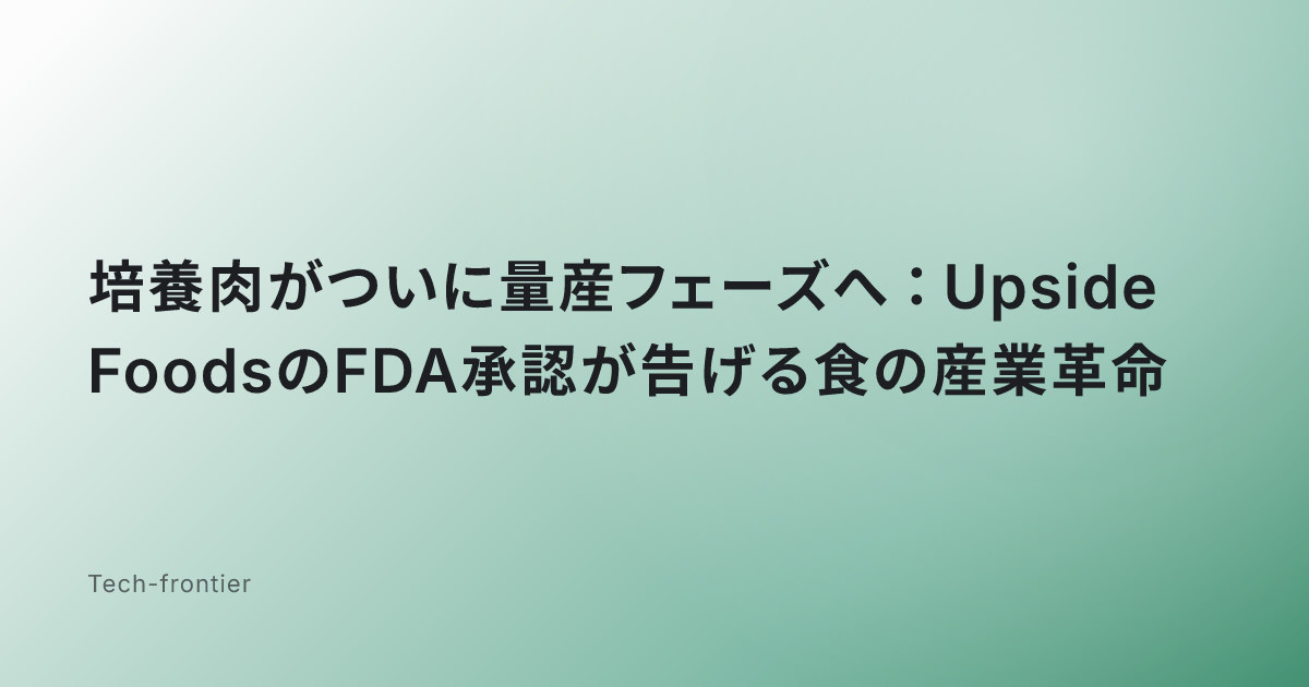 培養肉がついに量産フェーズへ：Upside FoodsのFDA承認が告げる食の産業革命