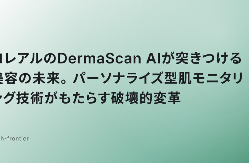 ロレアルのDermaScan AIが突きつける美容の未来。パーソナライズ型肌モニタリング技術がもたらす破壊的変革