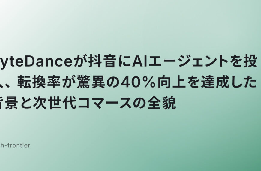 ByteDanceが抖音にAIエージェントを投入、転換率が驚異の40%向上を達成した背景と次世代コマースの全貌