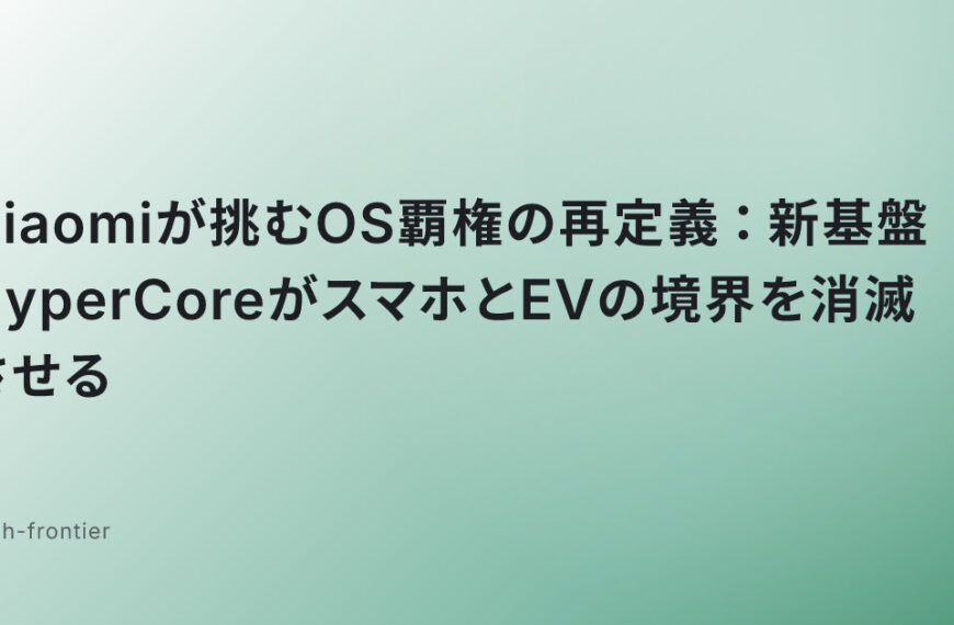 Xiaomiが挑むOS覇権の再定義：新基盤HyperCoreがスマホとEVの境界を消滅させる