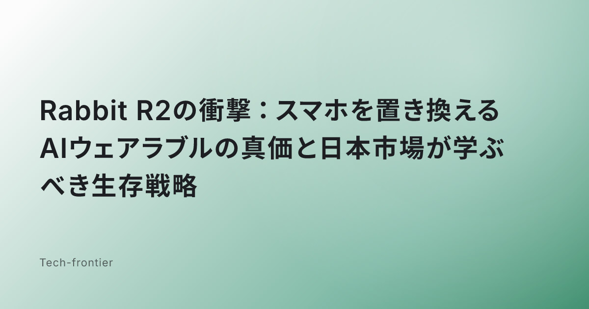 Rabbit R2の衝撃：スマホを置き換えるAIウェアラブルの真価と日本市場が学ぶべき生存戦略