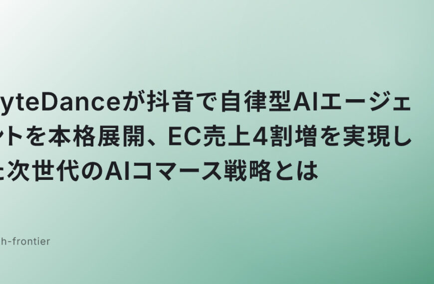 ByteDanceが抖音で自律型AIエージェントを本格展開、EC売上4割増を実現した次世代のAIコマース戦略とは