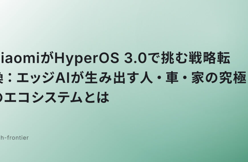 XiaomiがHyperOS 3.0で挑む戦略転換：エッジAIが生み出す人・車・家の究極のエコシステムとは