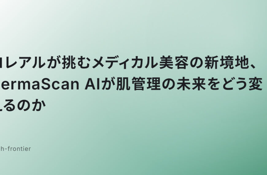 ロレアルが挑むメディカル美容の新境地、DermaScan AIが肌管理の未来をどう変えるのか