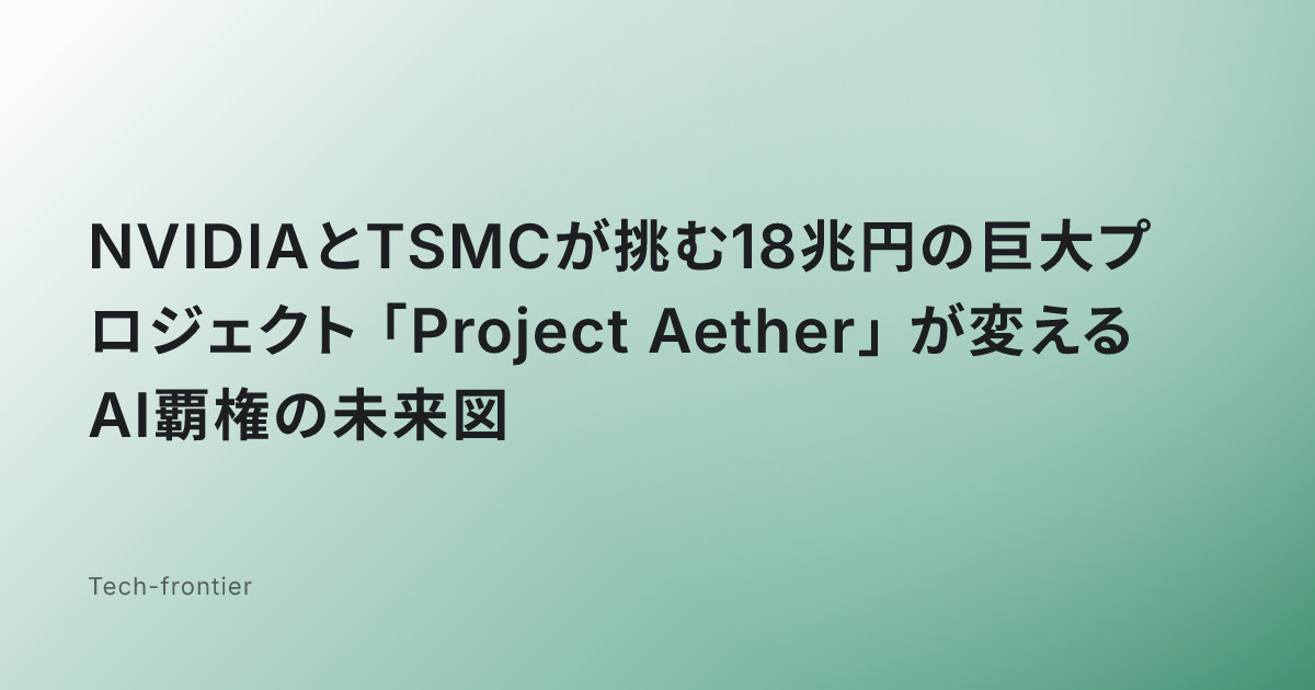NVIDIAとTSMCが挑む18兆円の巨大プロジェクト「Project Aether」が変えるAI覇権の未来図