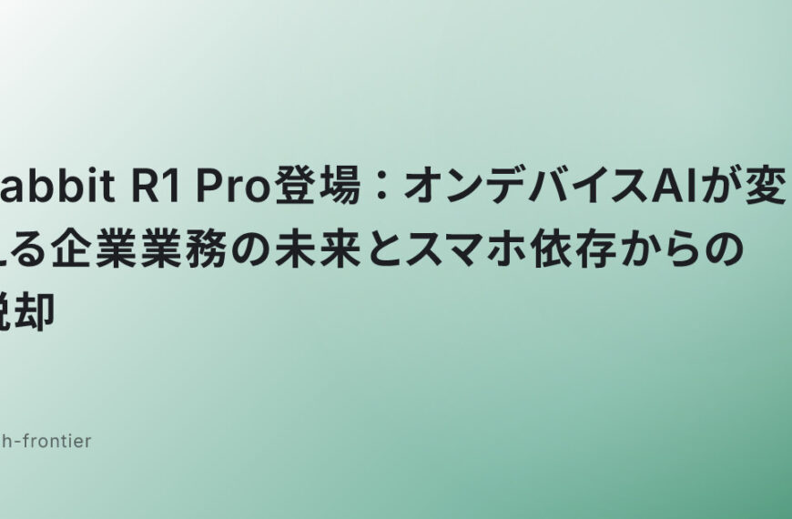 Rabbit R1 Pro登場：オンデバイスAIが変える企業業務の未来とスマホ依存からの脱却