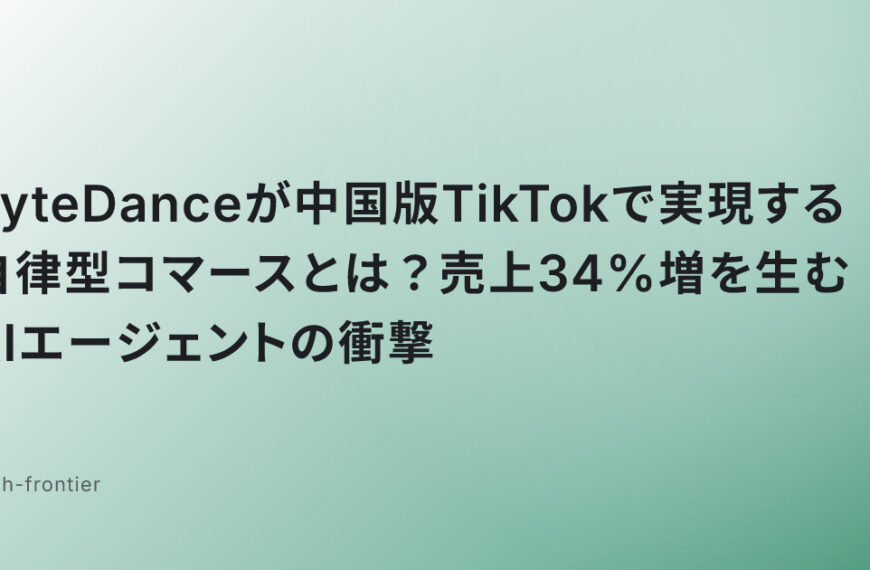 ByteDanceが中国版TikTokで実現する自律型コマースとは？売上34%増を生むAIエージェントの衝撃