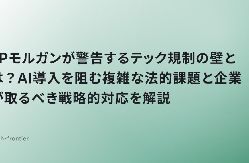 JPモルガンが警告するテック規制の壁とは？AI導入を阻む複雑な法的課題と企業が取るべき戦略的対応を解説