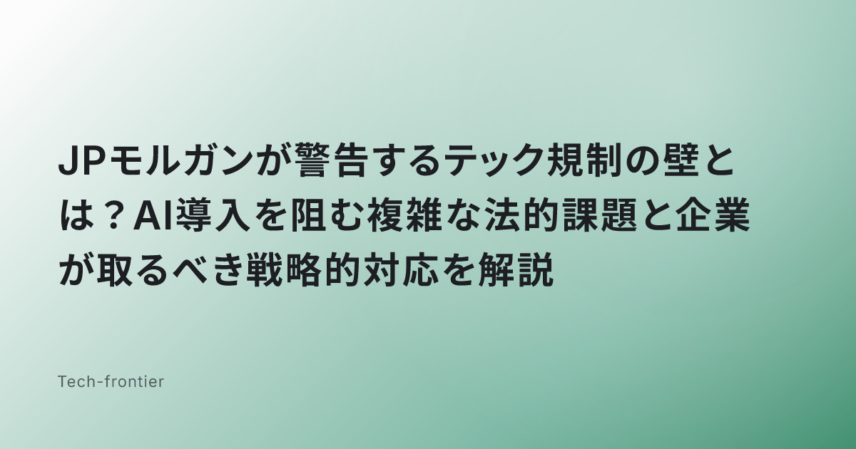 JPモルガンが警告するテック規制の壁とは？AI導入を阻む複雑な法的課題と企業が取るべき戦略的対応を解説
