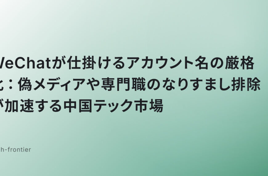 WeChatが仕掛けるアカウント名の厳格化：偽メディアや専門職のなりすまし排除が加速する中国テック市場