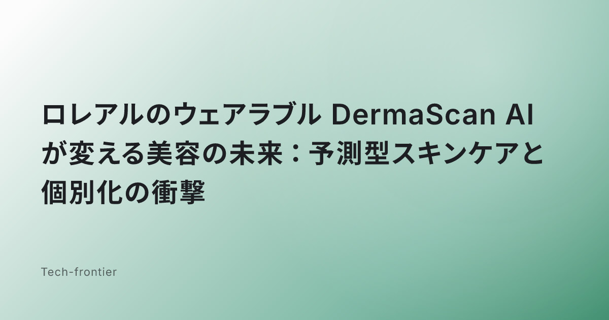ロレアルのウェアラブル DermaScan AI が変える美容の未来：予測型スキンケアと個別化の衝撃
