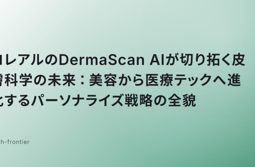 ロレアルのDermaScan AIが切り拓く皮膚科学の未来：美容から医療テックへ進化するパーソナライズ戦略の全貌