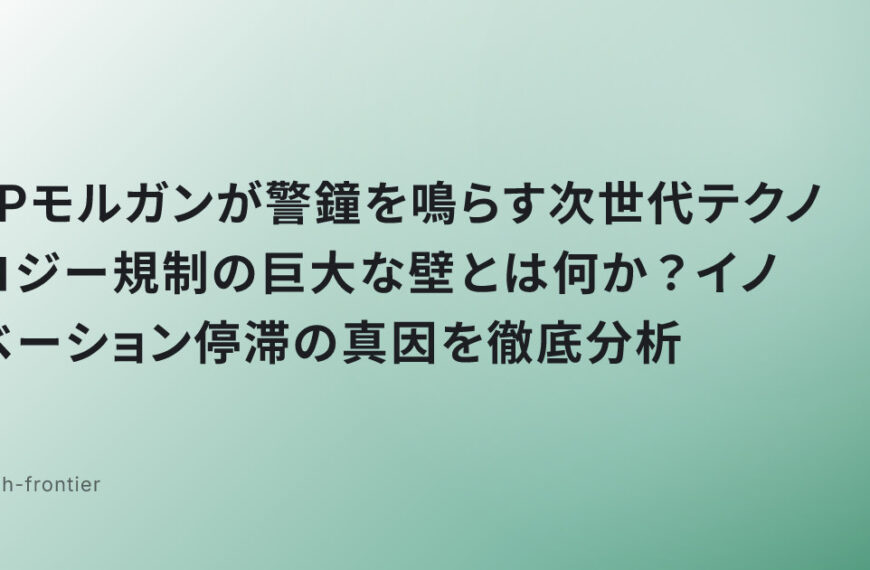 JPモルガンが警鐘を鳴らす次世代テクノロジー規制の巨大な壁とは何か？イノベーション停滞の真因を徹底分析