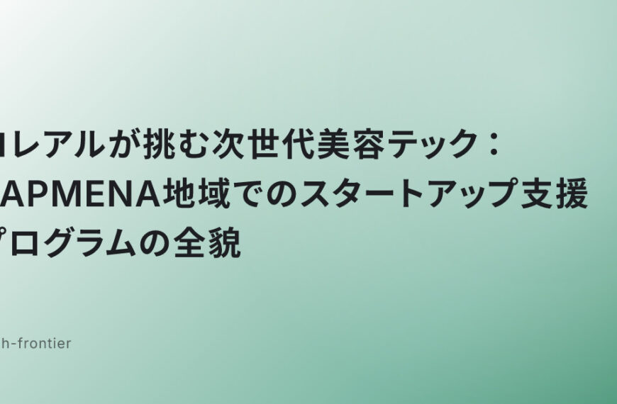 ロレアルが挑む次世代美容テック：SAPMENA地域でのスタートアップ支援プログラムの全貌