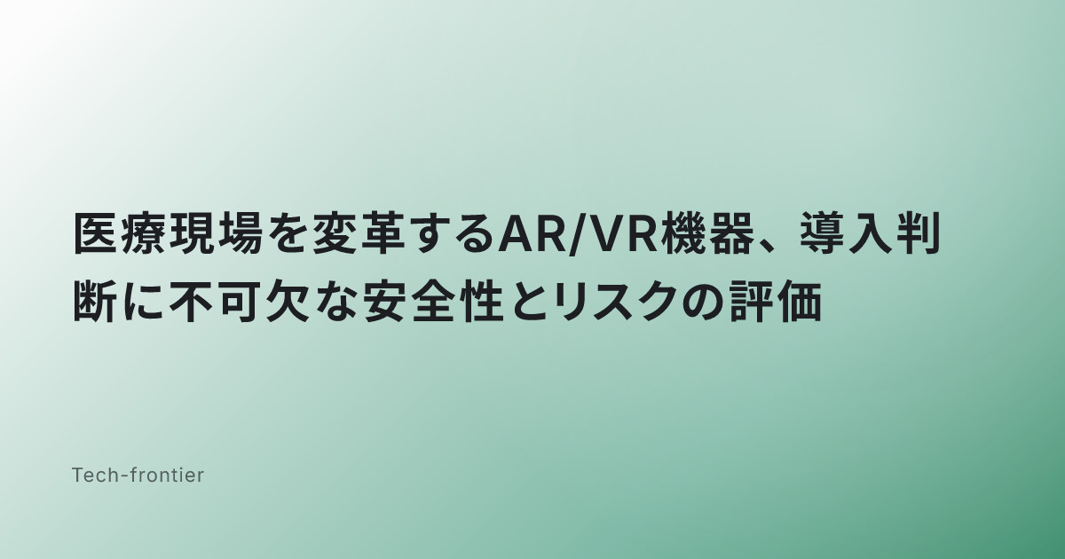 医療現場を変革するAR/VR機器、導入判断に不可欠な安全性とリスクの評価