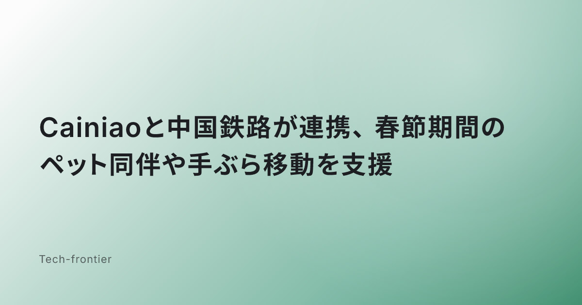 Cainiaoと中国鉄路が連携、春節期間のペット同伴や手ぶら移動を支援