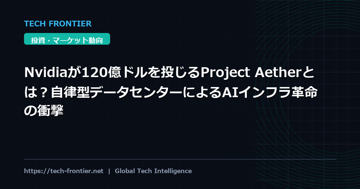 Nvidiaが120億ドルを投じるProject Aetherとは？自律型データセンターによるAIインフラ革命の衝撃