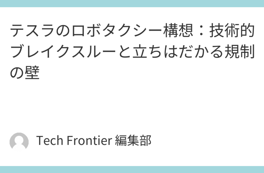 テスラのロボタクシー構想：技術的ブレイクスルーと立ちはだかる規制の壁
