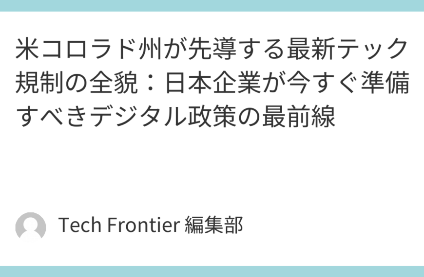 米コロラド州が先導する最新テック規制の全貌：日本企業が今すぐ準備すべきデジタル政策の最前線