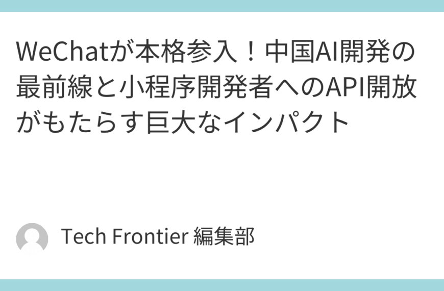 WeChatが本格参入！中国AI開発の最前線と小程序開発者へのAPI開放がもたらす巨大なインパクト