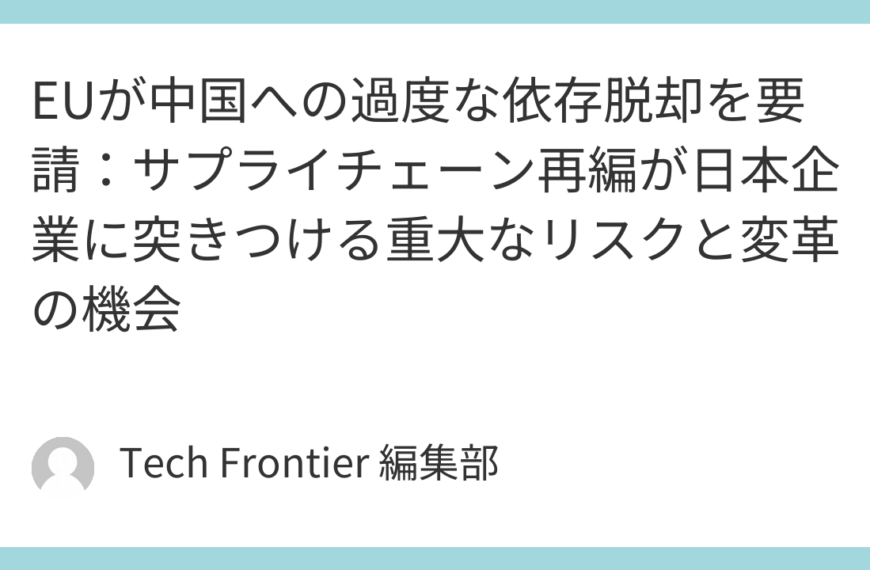 EUが中国への過度な依存脱却を要請：サプライチェーン再編が日本企業に突きつける重大なリスクと変革の機会