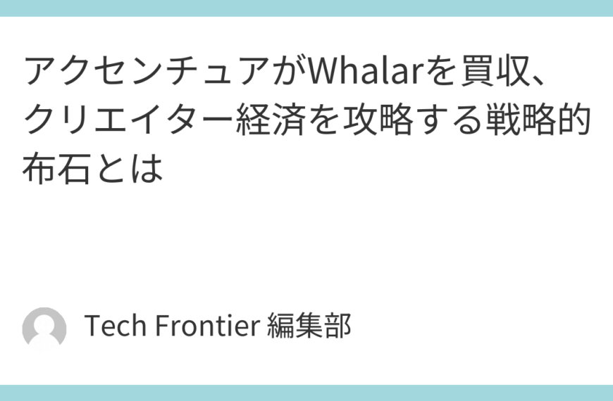 アクセンチュアがWhalarを買収、クリエイター経済を攻略する戦略的布石とは
