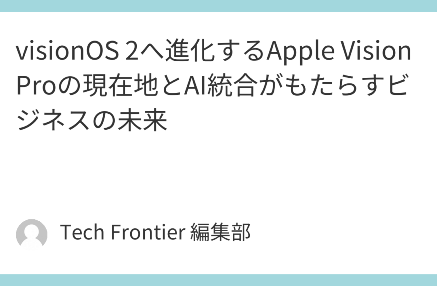 visionOS 2へ進化するApple Vision Proの現在地とAI統合がもたらすビジネスの未来
