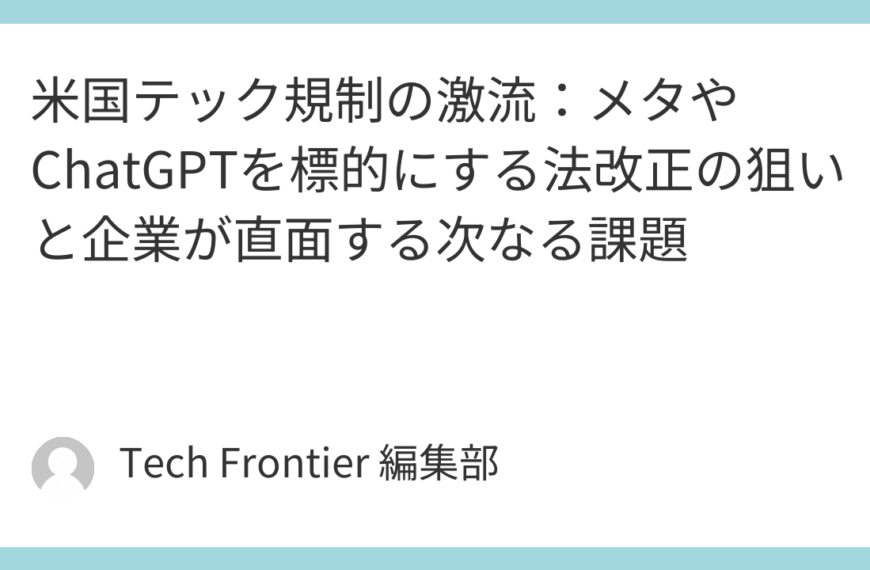 米国テック規制の激流：メタやChatGPTを標的にする法改正の狙いと企業が直面する次なる課題