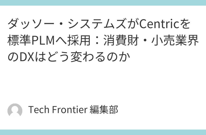 ダッソー・システムズがCentricを標準PLMへ採用：消費財・小売業界のDXはどう変わるのか