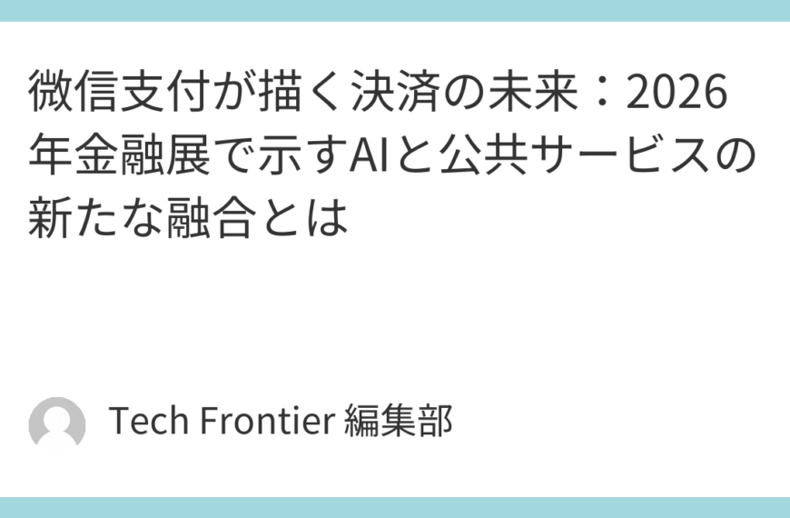 微信支付が描く決済の未来：2026年金融展で示すAIと公共サービスの新たな融合とは