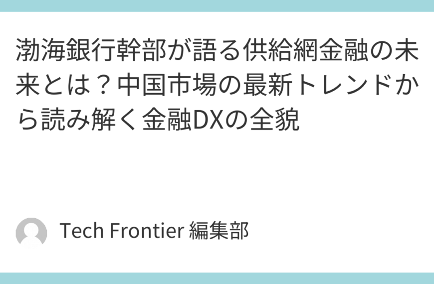 渤海銀行幹部が語る供給網金融の未来とは？中国市場の最新トレンドから読み解く金融DXの全貌
