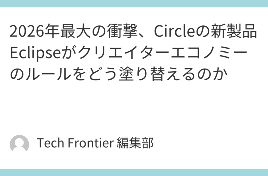 2026年最大の衝撃、Circleの新製品Eclipseがクリエイターエコノミーのルールをどう塗り替えるのか