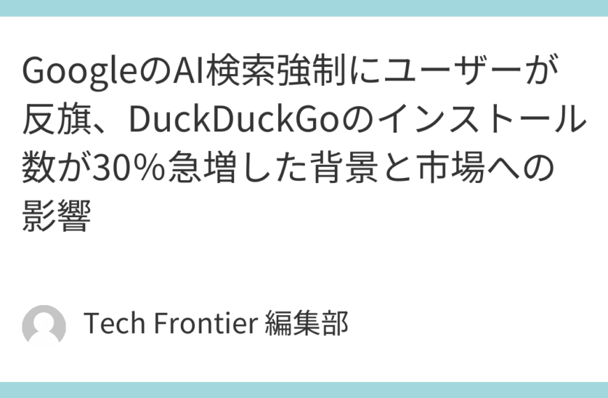 GoogleのAI検索強制にユーザーが反旗、DuckDuckGoのインストール数が30％急増した背景と市場への影響