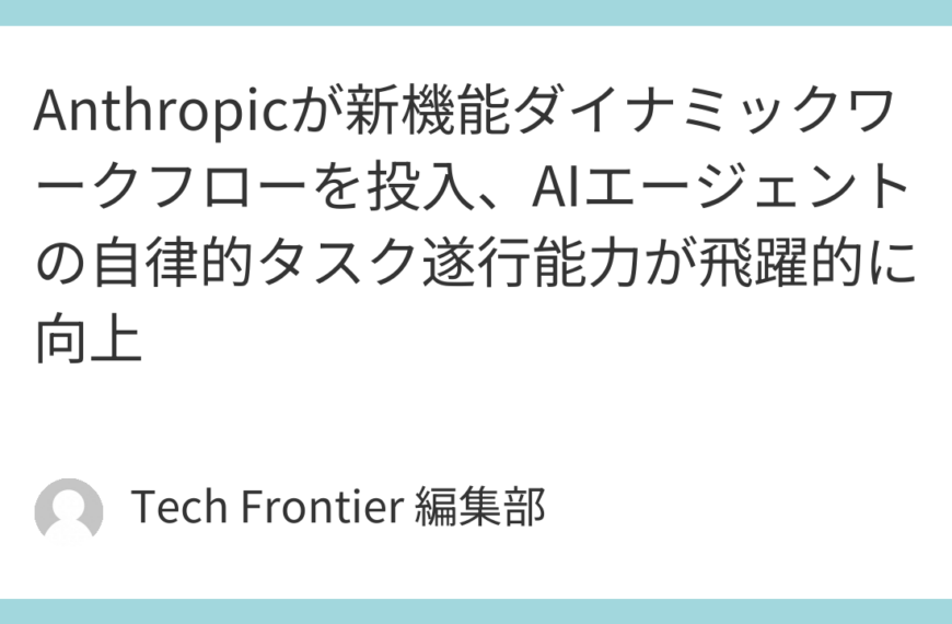 Anthropicが新機能ダイナミックワークフローを投入、AIエージェントの自律的タスク遂行能力が飛躍的に向上
