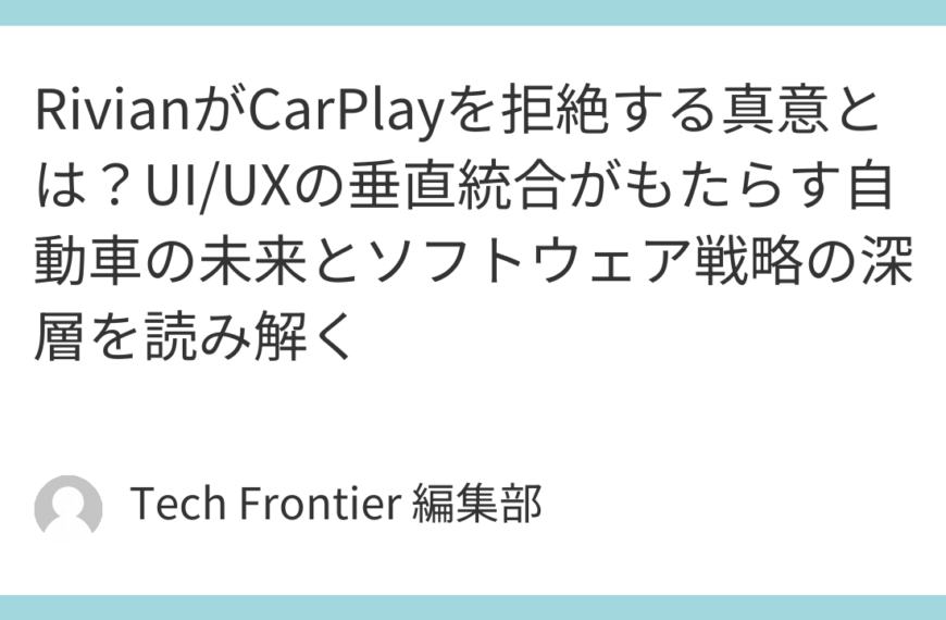 RivianがCarPlayを拒絶する真意とは？UI/UXの垂直統合がもたらす自動車の未来とソフトウェア戦略の深層を読み解く