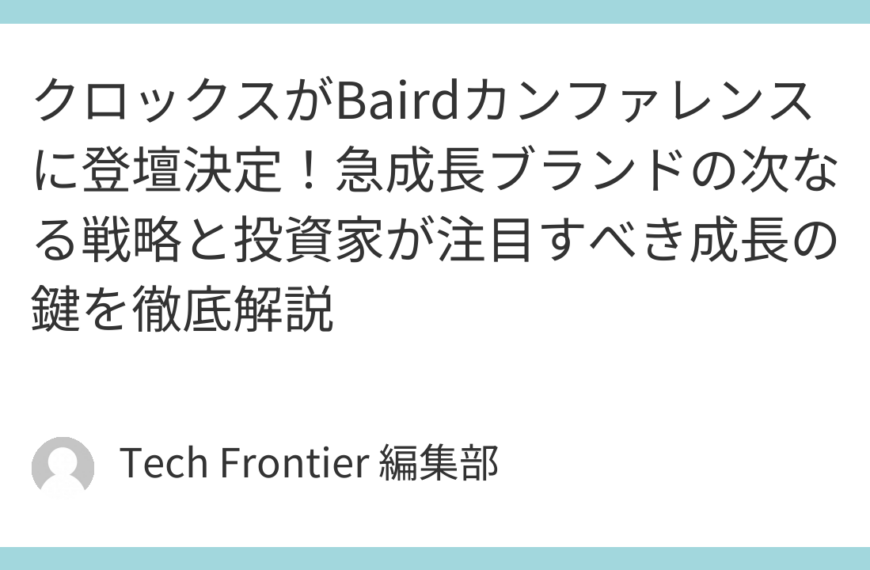 クロックスがBairdカンファレンスに登壇決定！急成長ブランドの次なる戦略と投資家が注目すべき成長の鍵を徹底解説