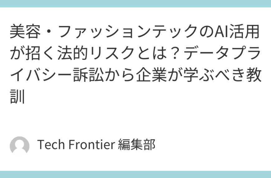 美容・ファッションテックのAI活用が招く法的リスクとは？データプライバシー訴訟から企業が学ぶべき教訓