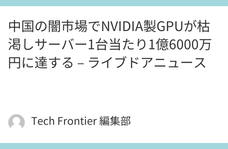 中国の闇市場でNVIDIA製GPUが枯渇しサーバー1台当たり1億6000万円に達する – ライブドアニュース