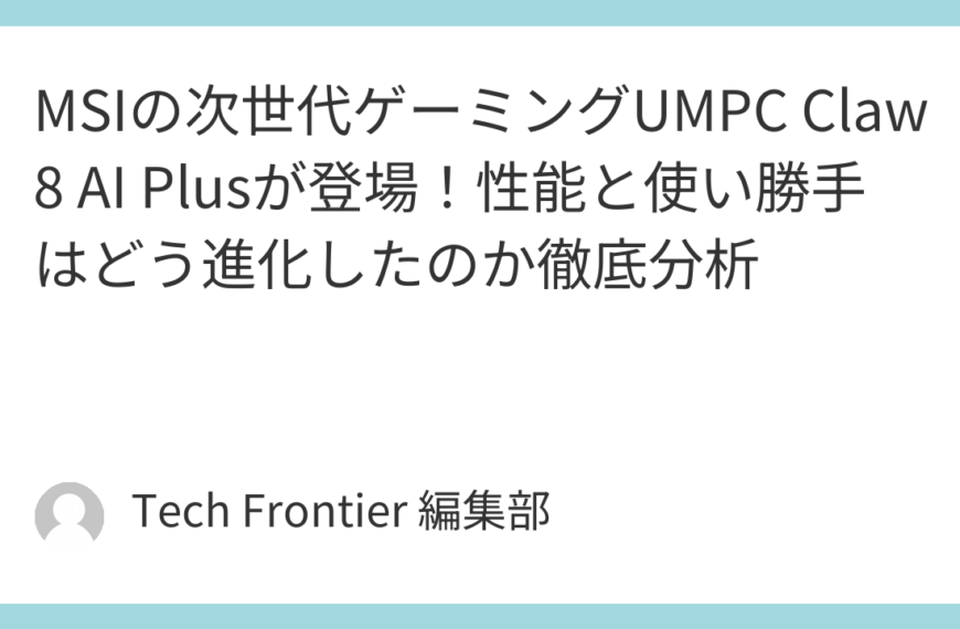 MSIの次世代ゲーミングUMPC Claw 8 AI Plusが登場！性能と使い勝手はどう進化したのか徹底分析