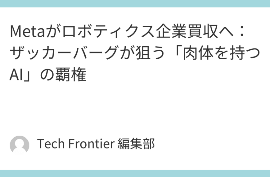 Metaがロボティクス企業買収へ：ザッカーバーグが狙う「肉体を持つAI」の覇権